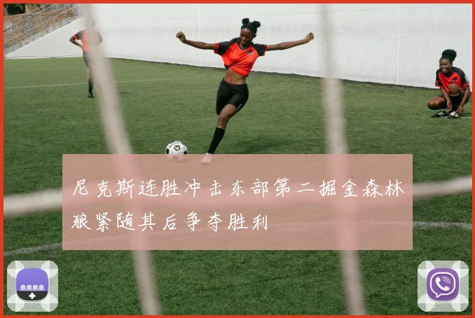 尼克斯连胜冲击东部第二掘金森林狼紧随其后争夺胜利